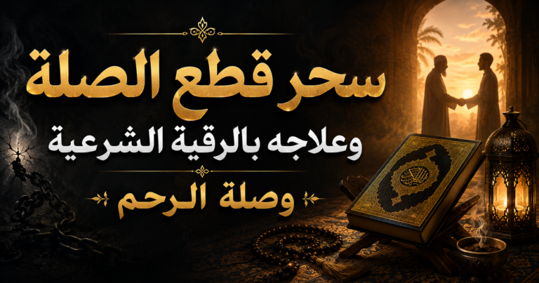 سحر قطع الصلة وعلاجه بالرقية الشرعية وصلة الرحم
